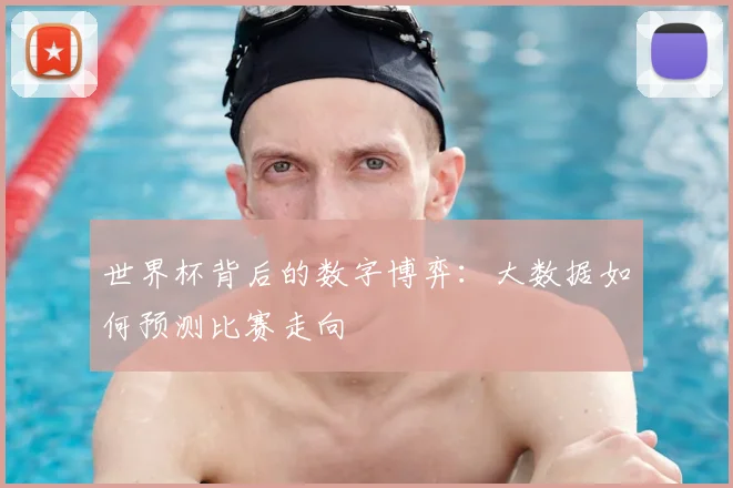 世界杯背后的数字博弈：大数据如何预测比赛走向