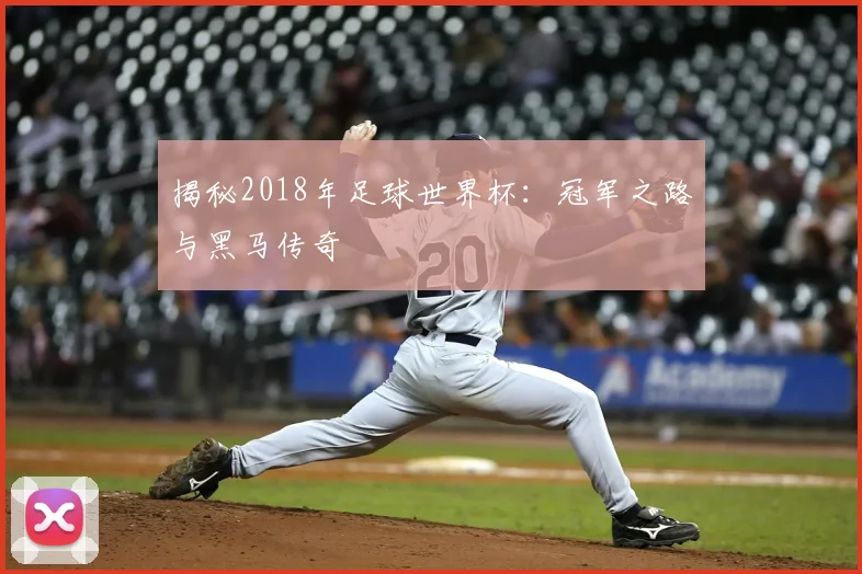 揭秘2018年足球世界杯:冠军之路与黑马传奇