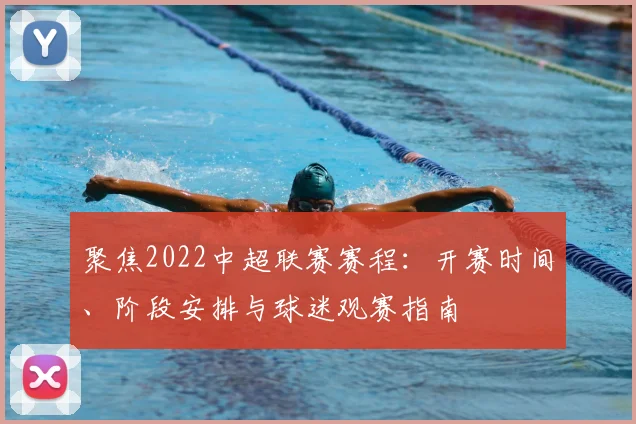 聚焦2022中超联赛赛程：开赛时间、阶段安排与球迷观赛指南