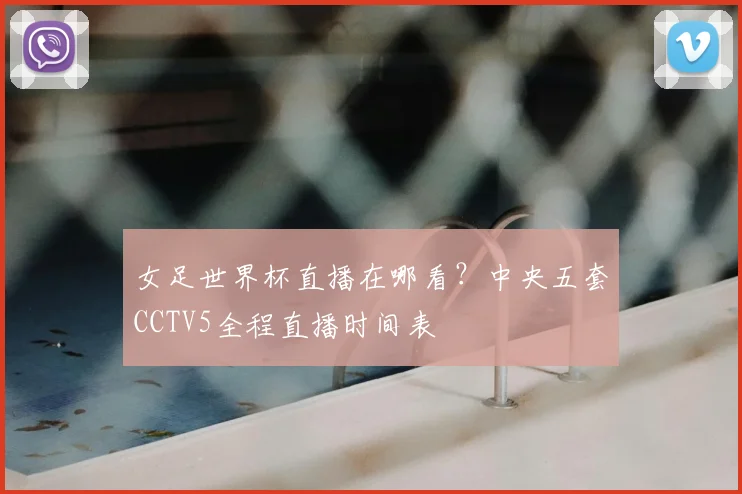 女足世界杯直播在哪看？中央五套CCTV5全程直播时间表