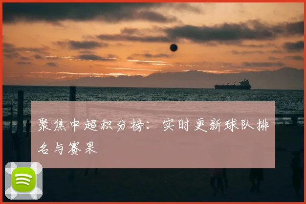 聚焦中超积分榜:实时更新球队排名与赛果