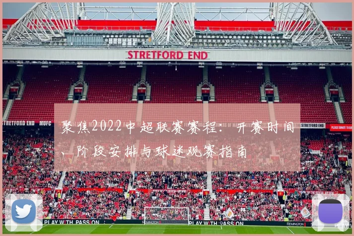 聚焦2022中超联赛赛程：开赛时间、阶段安排与球迷观赛指南
